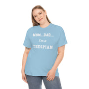 Mom, Dad, I'm a Thespian Basic Tee
