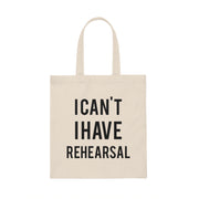 I Can't, I Have Rehearsal Canvas Tote