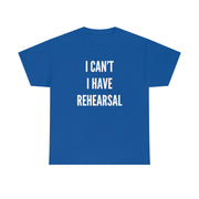 I Can't, I Have Rehearsal Basic Tee